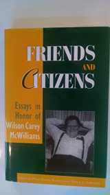 9780847697465-0847697460-Friends and Citizens: Essays in Honor of Wilson Carey McWilliams
