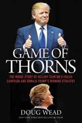 9781478921424-1478921420-Game of Thorns: The Inside Story of Hillary Clinton's Failed Campaign and Donald Trump's Winning Strategy