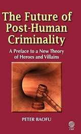 9781907343360-1907343369-The Future of Post-Human Criminality: A Preface to a New Theory of Heroes and Villains