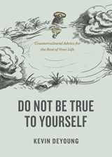 9781433590054-1433590050-Do Not Be True to Yourself: Countercultural Advice for the Rest of Your Life