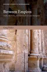 9780199679317-0199679312-Between Empires: Arabs, Romans, and Sasanians in Late Antiquity (Oxford Classical Monographs)