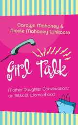 9781581345100-1581345100-Girl Talk: Mother-Daughter Conversations on Biblical Womanhood