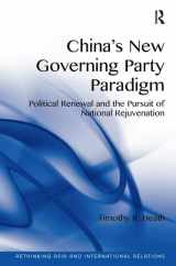 9781409462019-1409462013-China's New Governing Party Paradigm: Political Renewal and the Pursuit of National Rejuvenation (Rethinking Asia and International Relations)