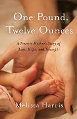 9781647422134-1647422132-One Pound, Twelve Ounces: A Preemie Mother's Story of Loss, Hope, and Triumph