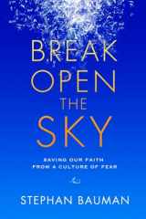 9781601425850-1601425856-Break Open the Sky: Saving Our Faith from a Culture of Fear