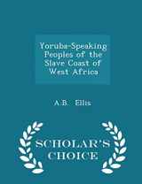 9781298063205-1298063205-Yoruba-Speaking Peoples of the Slave Coast of West Africa - Scholar's Choice Edition