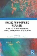 9781032452708-1032452706-Making and Unmaking Refugees: Geopolitics of Social Ordering and Struggle within the Global Refugee Regime