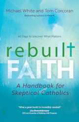 9781646802012-1646802012-Rebuilt Faith: A Handbook for Skeptical Catholics (A Rebuilt Parish Book)