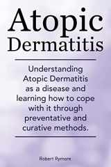 9781910410622-1910410624-Atopic Dermatitis. Understanding Atopic Dermatitis as a disease and learning how to cope with it through preventative and curative methods.