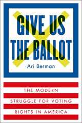 9780374158279-0374158274-Give Us the Ballot: The Modern Struggle for Voting Rights in America