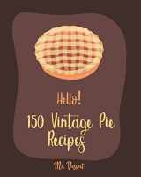 9781710020304-171002030X-Hello! 150 Vintage Pie Recipes: Best Vintage Pie Cookbook Ever For Beginners [Book 1]