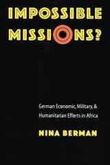 9780803213340-0803213344-Impossible Missions?: German Economic, Military, and Humanitarian Efforts in Africa (Texts and Contexts)