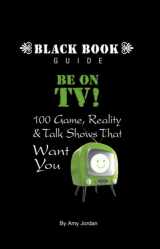 9780979317569-0979317568-Be On TV! 100 Game, Reality & Talk Shows That Want You