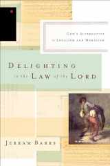 9781433537134-1433537133-Delighting in the Law of the Lord: God's Alternative to Legalism and Moralism