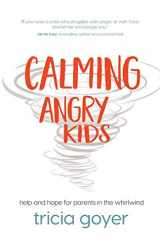 9781434711007-1434711005-Calming Angry Kids: Help and Hope for Parents in the Whirlwind