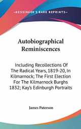 9780548344279-0548344272-Autobiographical Reminiscences: Including Recollections of the Radical Years, 1819-20, in Kilmarnock; the First Election for the Kilmarnock Burghs 1832; Kay's Edinburgh Portraits