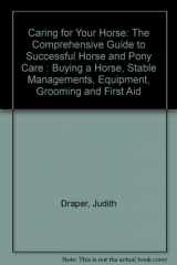 9780765195548-0765195542-Caring for Your Horse: The Comprehensive Guide to Successful Horse and Pony Care : Buying a Horse, Stable Managements, Equipment, Grooming and First Aid