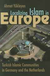 9780815632627-0815632622-Localizing Islam in Europe: Turkish Islamic Communities in Germany and the Netherlands (Religion and Politics)