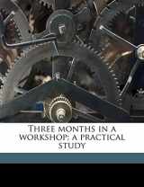 9781177718424-1177718421-Three months in a workshop; a practical study