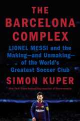 9780593297711-0593297717-The Barcelona Complex: Lionel Messi and the Making--and Unmaking--of the World's Greatest Soccer Club