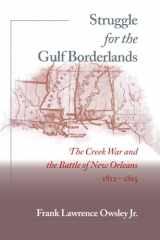 9780817310622-0817310622-Struggle for the Gulf Borderlands: The Creek War and the Battle of New Orleans, 1812-1815
