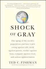 9781416551034-1416551034-Shock of Gray: The Aging of the World's Population and How it Pits Young Against Old, Child Against Parent, Worker Against Boss, Company Against Rival, and Nation Against Nation