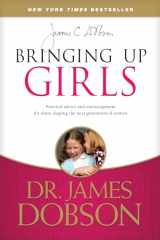 9781414391328-1414391323-Bringing Up Girls: Practical Advice and Encouragement for Those Shaping the Next Generation of Women