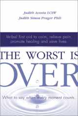 9781588720245-1588720241-The Worst Is Over: What to Say When Every Moment Counts--Verbal First Aid to Calm, Relieve Pain, Promote Healing, and Save Lives