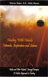 9780923568658-0923568654-Healing with Hands: Miracles, Inspiration and Science: Reiki and Other Related Therapies: A Holistic Approach to Healing