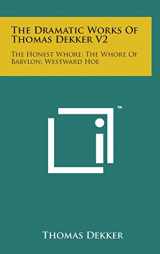 9781498162616-1498162614-The Dramatic Works of Thomas Dekker V2: The Honest Whore; The Whore of Babylon; Westward Hoe