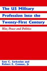 9780714644721-0714644722-The US Military Profession into the Twenty-first Century: War, Peace and Politics