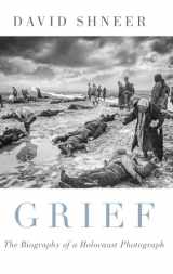9780190923815-0190923814-Grief: The Biography of a Holocaust Photograph