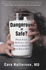 9781594630620-1594630623-Dangerous or Safe?: Which Foods, Medicines, and Chemicals Really Put Your Kids at Risk