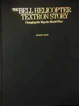9780942548617-0942548612-The Bell Helicopter Textron Story: Changing the Way the World Flies