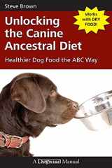9781929242672-1929242670-Unlocking the Canine Ancestral Diet: Healthier Dog Food the ABC Way