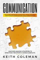9781790364237-179036423X-Communication: Skills and Strategies to Effectively Speak Your Mind, How to Enjoy Conversations & Build Assertiveness, Discover Amazing Strategies to Effectively Negotiate & Handle Conflicts