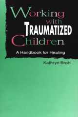 9780878686339-0878686339-Working With Traumatized Children: A Handbook for Healing