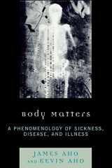 9780739126998-0739126997-Body Matters: A Phenomenology of Sickness, Disease, and Illness