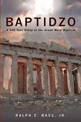 9781439250853-1439250855-Baptidzo: A 500 Years Study in the Greek Word Baptism