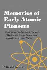 9781505701005-1505701007-Memories of Early Atomic Pioneers: Memories of early atomic pioneers of the Atomic Energy Commission Hanford Engineering Works