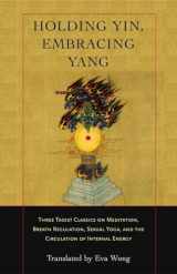 9781590302637-159030263X-Holding Yin, Embracing Yang: Three Taoist Classics on Meditation, Breath Regulation, Sexual Yoga, and the Circulation of Internal Energy