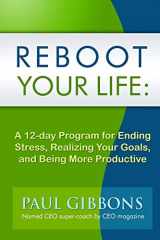 9781494470364-1494470365-Reboot Your Life: A 12-Day Program for Ending Stress, Realizing Your Goals, and Being More Productive