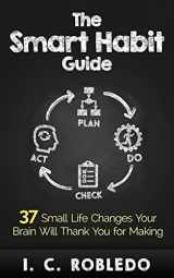 9781547280025-1547280026-The Smart Habit Guide: 37 Small Life Changes Your Brain Will Thank You for Making