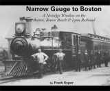 9780942035872-0942035879-Narrow Gauge to Boston: A Nostalgic Window on the Boston, Revere Beach & Lynn Railroad