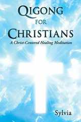 9781545672341-1545672342-Qigong for Christians: A Christ-Centered Healing Meditation