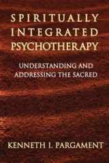 9781572308442-1572308443-Spiritually Integrated Psychotherapy: Understanding and Addressing the Sacred