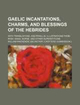 9781236418623-123641862X-Gaelic Incantations, Charms, and Blessings of the Hebrides; With Translations, and Parallel Illustrations from Irish, Manx, Norse, and Other Superstit