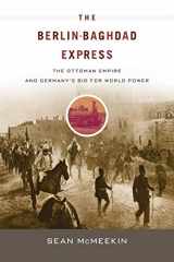 9780674064324-0674064321-The Berlin-Baghdad Express: The Ottoman Empire and Germany’s Bid for World Power