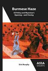 9781952636257-1952636256-Burmese Haze: US Policy and Myanmar’s Opening―and Closing (Asia Shorts)