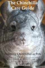 9781910547021-1910547026-The Chinchilla Care Guide. Enjoying Chinchillas as Pets. Covers: Facts, Training, Maintenance, Housing, Behavior, Sounds, Lifespan, Food, Breeding, Toys, Bedding, Cages, Dust Bath, and More